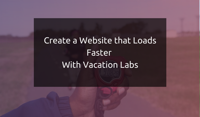 Website Now Loads Two Times Faster- Vacation Labs Website Builder Update